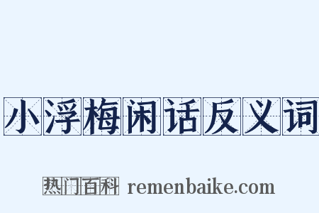 小浮梅闲话反义词是什么意思的图片